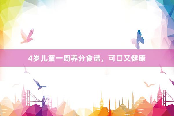 4岁儿童一周养分食谱，可口又健康