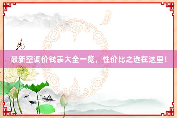 最新空调价钱表大全一览，性价比之选在这里！